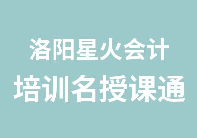 洛阳星火会计培训名授课通俗易懂过关率高