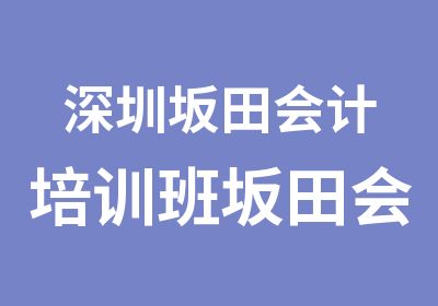 深圳坂田会计培训班坂田会计证培训