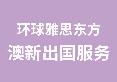 环球雅思东方澳新出国服务中心