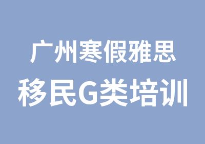 广州寒假雅思移民G类培训班