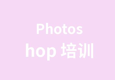 Photoshop 培训，武汉PS培训