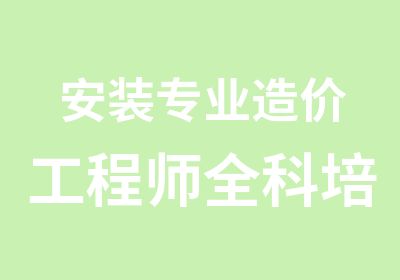 安装专业造价工程师全科培训