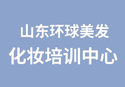 山东环球美发化妆培训中心