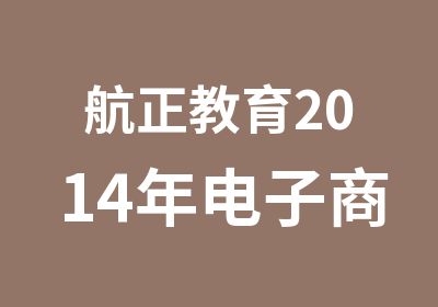 航正教育2014年电子商务师优惠招生哦