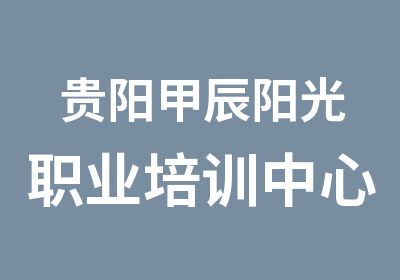 贵阳甲辰阳光职业培训中心