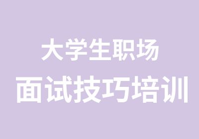 大学生职场面试技巧培训