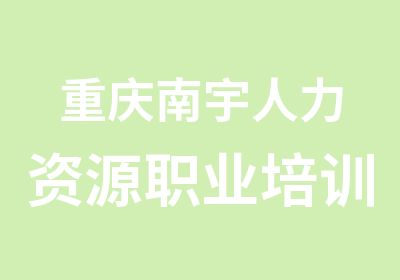 重庆南宇人力资源职业培训培训中心