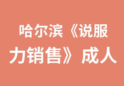 哈尔滨《说服力销售》成人口才培训在线