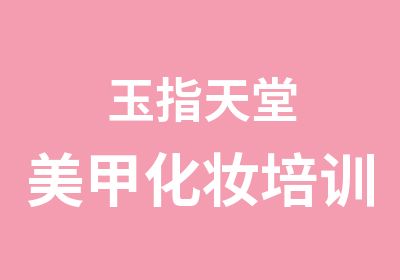 玉指天堂美甲化妝培訓(xùn)