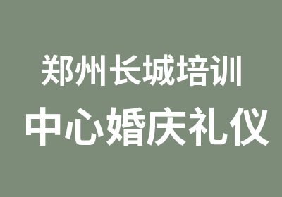 郑州长城培训中心婚庆礼仪培训中心