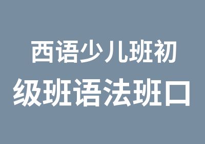 西语少儿班初级班语法班口语班培训