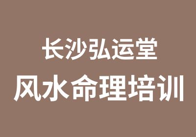 长沙弘运堂风水命理培训