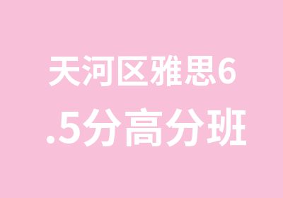 天河区雅思6.5分班培训