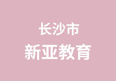 长沙新亚建筑培训培训中心