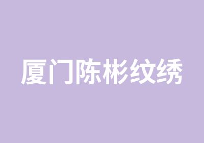 厦门陈彬纹绣