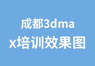 成都3dmax培训效果图培训