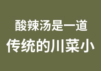 酸辣汤是一道传统的川菜小吃，属于川菜或湘菜系