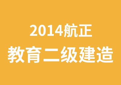 2014航正教育二级建造师培训招生简章