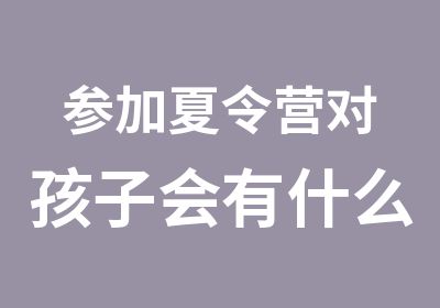 参加夏令营对孩子会有什么好处