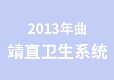 2013年曲靖直卫生系统考试面试力耘培训