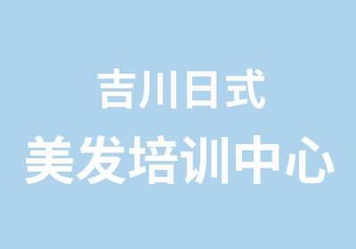 吉川日式美发培训中心