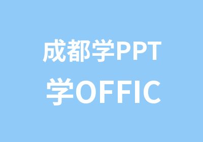 成都学PPT学OFFICE办公软件课程的培训班