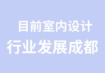 目前室内设计行业发展成都装修设计培训