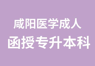 咸阳医学成人函授专升本科招生