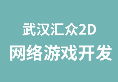 武汉汇众2D网络游戏开发高薪名企委培班