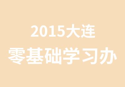 2015大连零基础学习办公软件