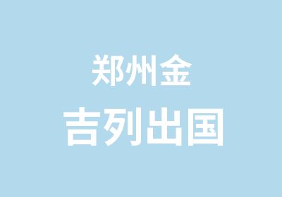 郑州金吉列出国