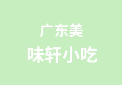 广东美味轩小吃