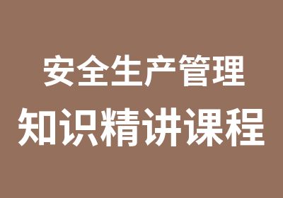 安全生产管理知识精讲课程