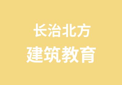 长治北方建筑教育