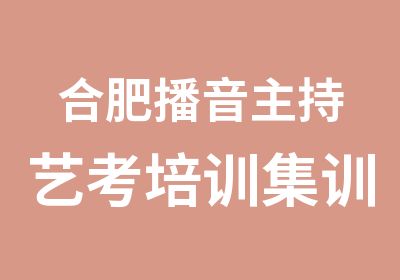 合肥播音主持艺考培训集训课程