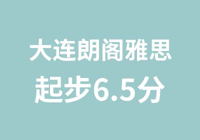 大连朗阁雅思起步6.5分班