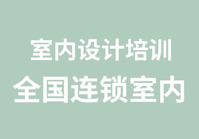 室内设计培训全国连锁室内设计培训