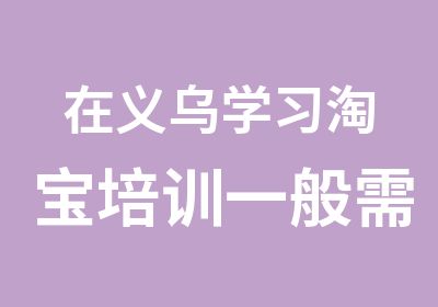 在义乌学习培训一般需要多少天