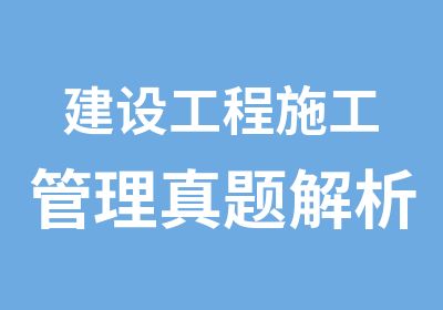 建设工程施工管理解析班