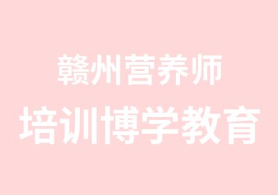 赣州营养师培训博学教育