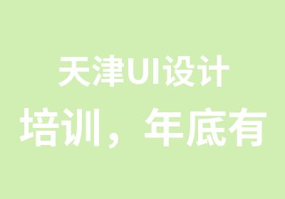 天津UI设计培训，年底有猛料！