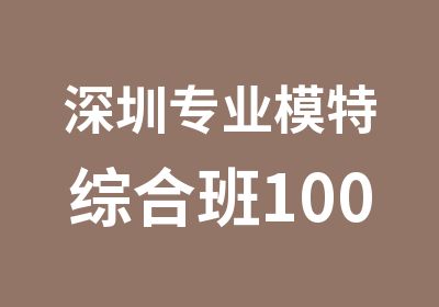深圳专业模特综合班100课时培训计划