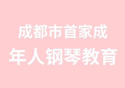 成都市家成年人钢琴教育培训