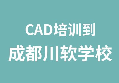 CAD培训到成都川软学校设计专业培训