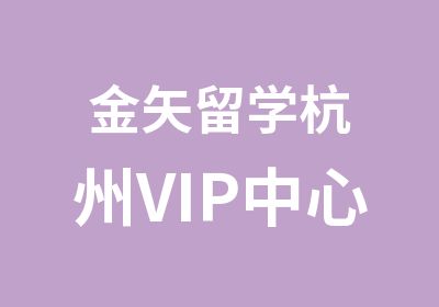 金矢留学杭州VIP中心