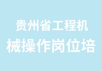 贵州省工程机械操作岗位培训培训中心