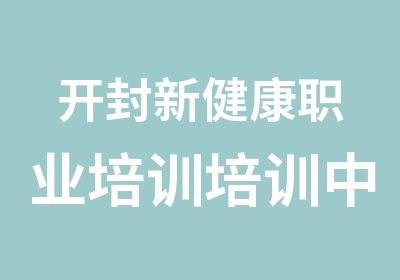 开封新健康职业培训培训中心