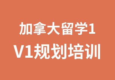 加拿大留学1V1规划培训