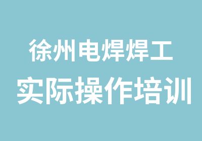 徐州电焊焊工实际操作培训