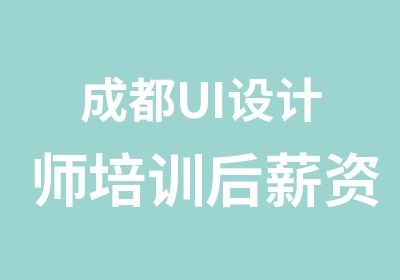 成都UI设计师培训后薪资高于行业